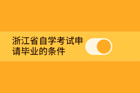 浙江省自學考試申請畢業的條件.jpg
