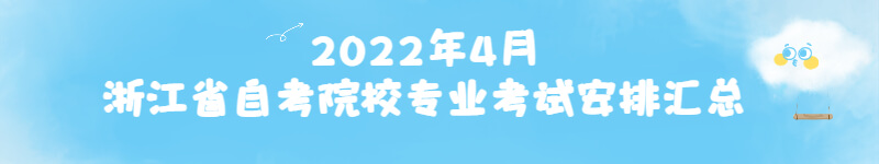 2022年4月浙江省自考院校專業考試安排匯總.jpg