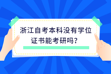 浙江自考本科沒有學(xué)位證書能考研嗎?.jpg