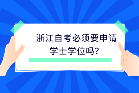 浙江自考必須要申請學士學位嗎?.jpg