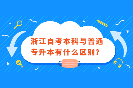 浙江自考本科與普通專升本有什么區別?.jpg 浙江自考本科與普通專升本有什么區別?.jpg