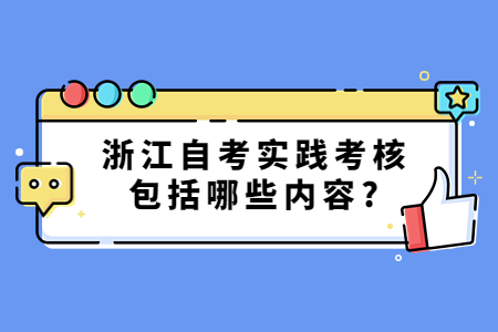 浙江自考實(shí)踐考核包括哪些內(nèi)容?.jpg