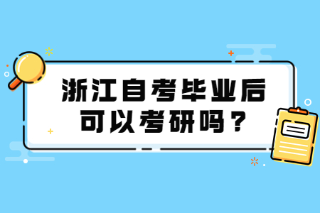 浙江自考畢業(yè)后可以考研嗎?.jpg 浙江自考畢業(yè)后可以考研嗎?.jpg