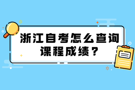 浙江自考怎么查詢課程成績?.jpg 浙江自考怎么查詢課程成績?.jpg