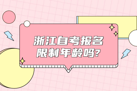 浙江自考報(bào)名限制年齡嗎?.jpg