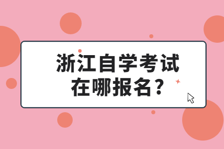 浙江自學考試在哪報名?.jpg 浙江自學考試在哪報名?.jpg