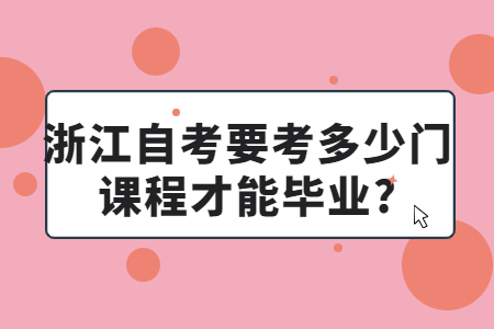 浙江自考要考多少門(mén)課程才能畢業(yè)?.jpg