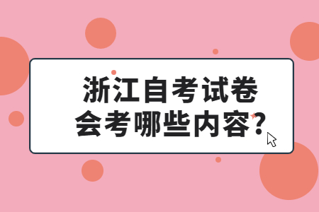 浙江自考試卷會考哪些內容?.jpg 浙江自考試卷會考哪些內容?.jpg