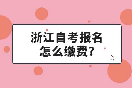 浙江自考報名怎么繳費?.jpg