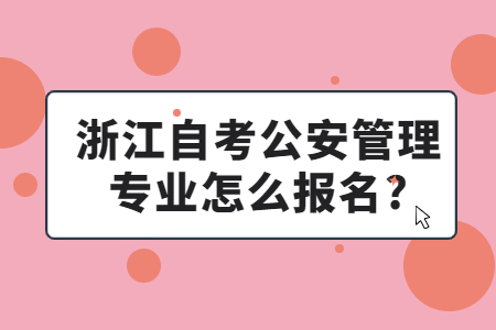 浙江自考公安管理專業(yè)怎么報(bào)名?.jpg