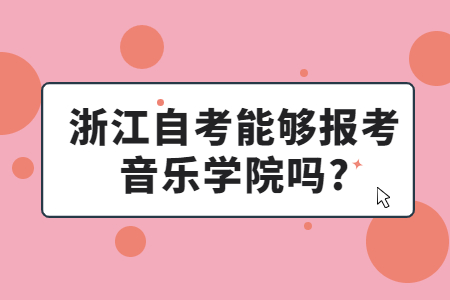 浙江自考能夠報考音樂學院嗎?.jpg 浙江自考能夠報考音樂學院嗎?.jpg