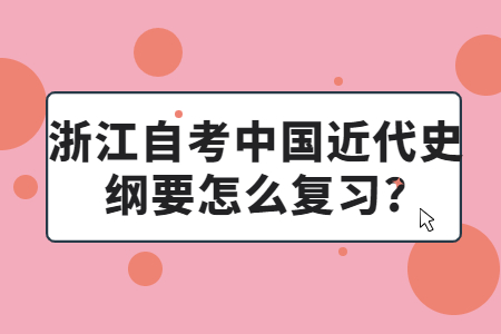 浙江自考中國近代史綱要怎么復習?.jpg