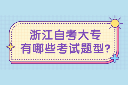 浙江自考大專有哪些考試題型?.jpg
