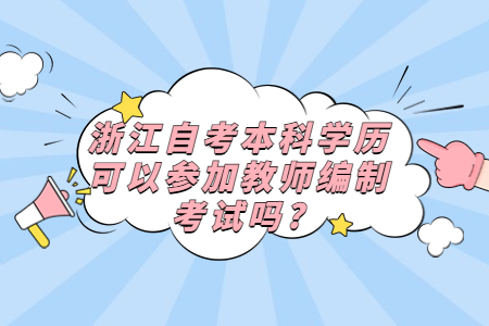 浙江自考本科學歷可以參加教師編制考試嗎?.jpg