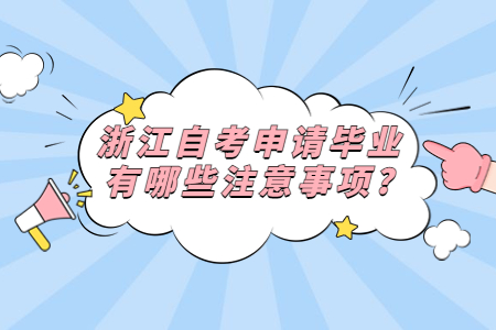 浙江自考申請畢業(yè)有哪些注意事項?.jpg 浙江自考申請畢業(yè)有哪些注意事項?.jpg
