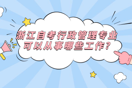 浙江自考行政管理專業(yè)可以從事哪些工作?.jpg