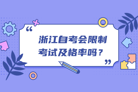 浙江自考會(huì)限制考試及格率嗎?.jpg