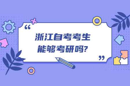 浙江自考考生能夠考研嗎?.jpg 浙江自考考生能夠考研嗎?.jpg