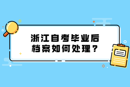 浙江自考畢業后檔案如何處理?.jpg
