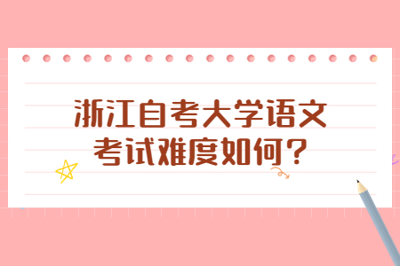 浙江自考大學(xué)語文考試難度如何?.jpg