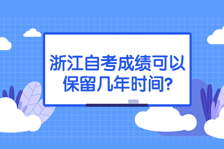 浙江自考成績可以保留幾年時間?.jpg