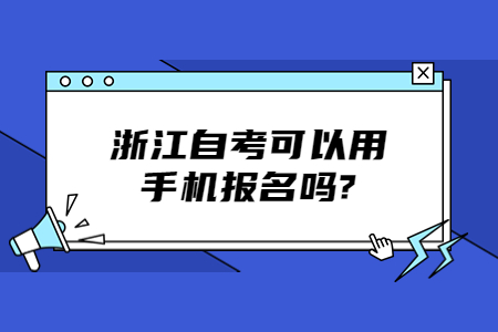 浙江自考可以用手機(jī)報(bào)名嗎?.jpg