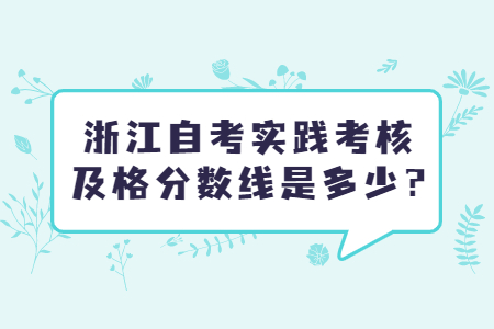 浙江自考實踐考核及格分?jǐn)?shù)線是多少?.jpg