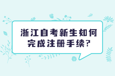 浙江自考新生如何完成注冊(cè)手續(xù)?.jpg