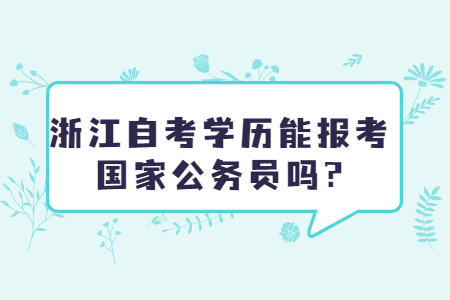 浙江自考學(xué)歷能報考國家公務(wù)員嗎?.jpg