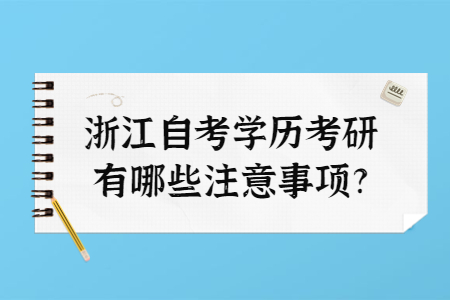 浙江自考學歷考研有哪些注意事項?.jpg 浙江自考學歷考研有哪些注意事項?.jpg