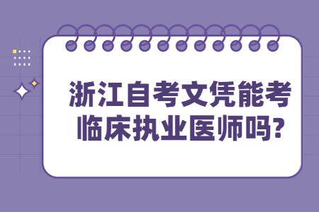 浙江自考文憑能考臨床執(zhí)業(yè)醫(yī)師嗎?.jpg
