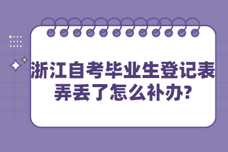 浙江自考畢業生登記表弄丟了怎么補辦?.jpg