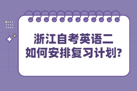 浙江自考英語二如何安排復習計劃?.jpg