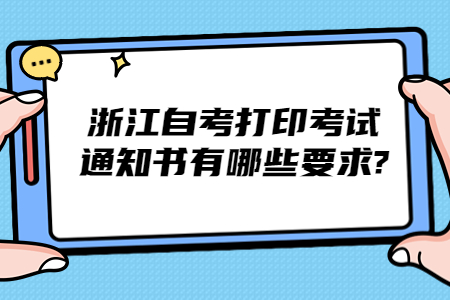 浙江自考打印考試通知書有哪些要求?.jpg