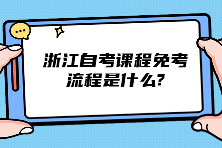 浙江自考課程免考流程是什么?.jpg