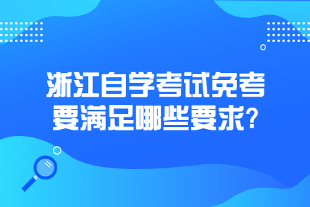 浙江自學考試免考要滿足哪些要求?.jpg