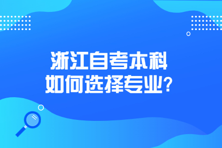 浙江自考本科如何選擇專業(yè)?.jpg 浙江自考本科如何選擇專業(yè)?.jpg