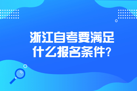 浙江自考要滿足什么報(bào)名條件?.jpg