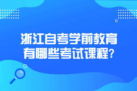 浙江自考學(xué)前教育有哪些考試課程?.jpg