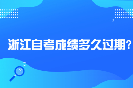 浙江自考成績多久過期?.jpg 浙江自考成績多久過期?.jpg