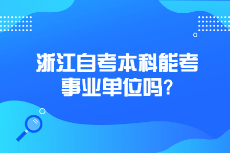 浙江自考本科能考事業單位嗎?.jpg 浙江自考本科能考事業單位嗎?.jpg