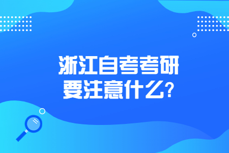 浙江自考考研要注意什么?.jpg 浙江自考考研要注意什么?.jpg