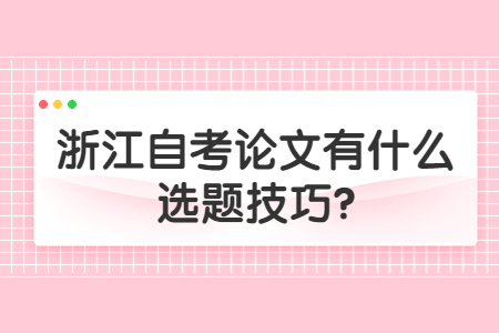 浙江自考論文有什么選題技巧?.jpg