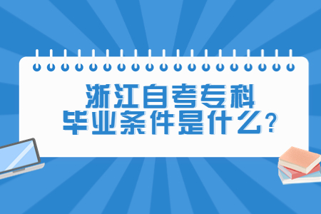 浙江自考專科畢業條件是什么?.jpg
