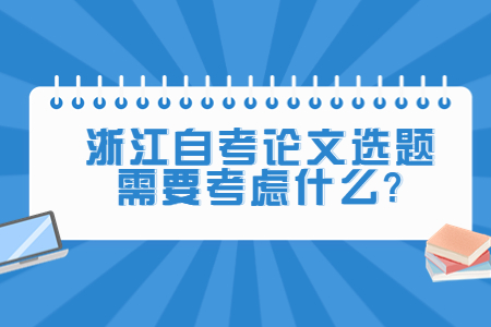 浙江自考論文選題需要考慮什么?.jpg