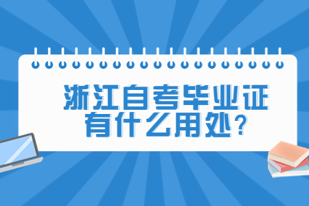 浙江自考畢業(yè)證有什么用處?.jpg 浙江自考畢業(yè)證有什么用處?.jpg