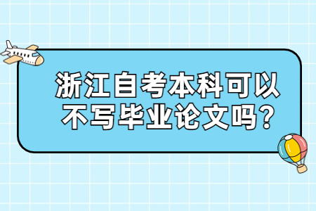 浙江自考本科可以不寫畢業論文嗎?.jpg