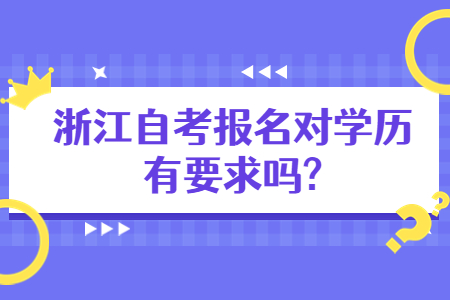 浙江自考報(bào)名對(duì)學(xué)歷有要求嗎?.jpg 浙江自考報(bào)名對(duì)學(xué)歷有要求嗎?.jpg