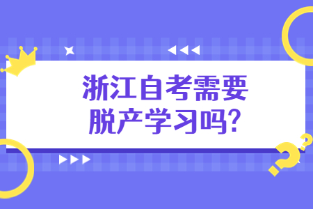 浙江自考需要脫產(chǎn)學(xué)習(xí)嗎?.jpg
