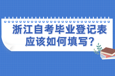 浙江自考畢業登記表應該如何填寫?.jpg 浙江自考畢業登記表應該如何填寫?.jpg